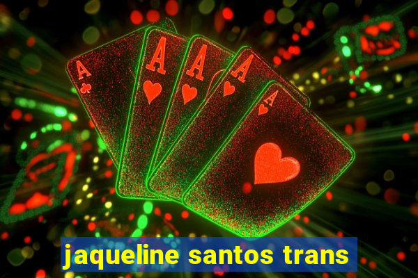 jaqueline santos trans